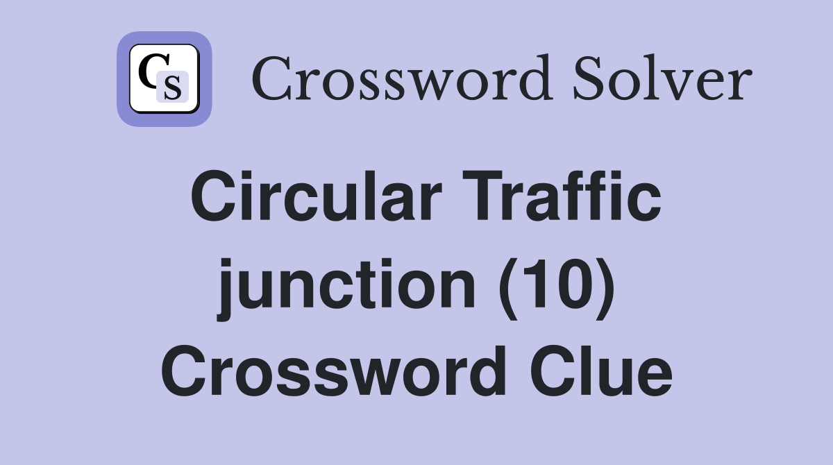 Circular Traffic junction (10) Crossword Clue Answers Crossword Solver